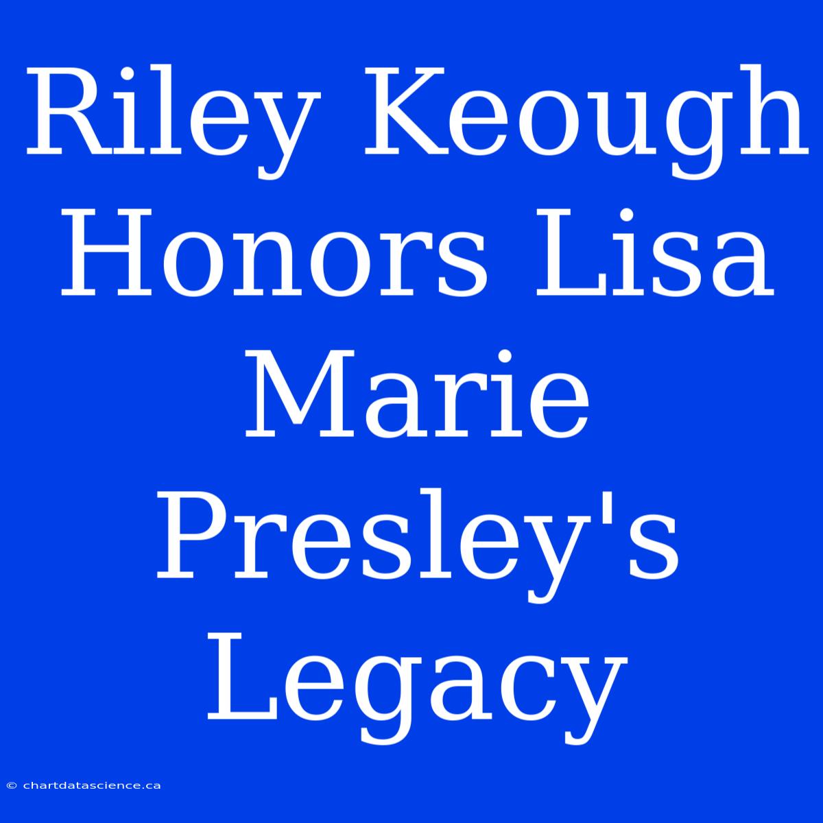 Riley Keough Honors Lisa Marie Presley's Legacy