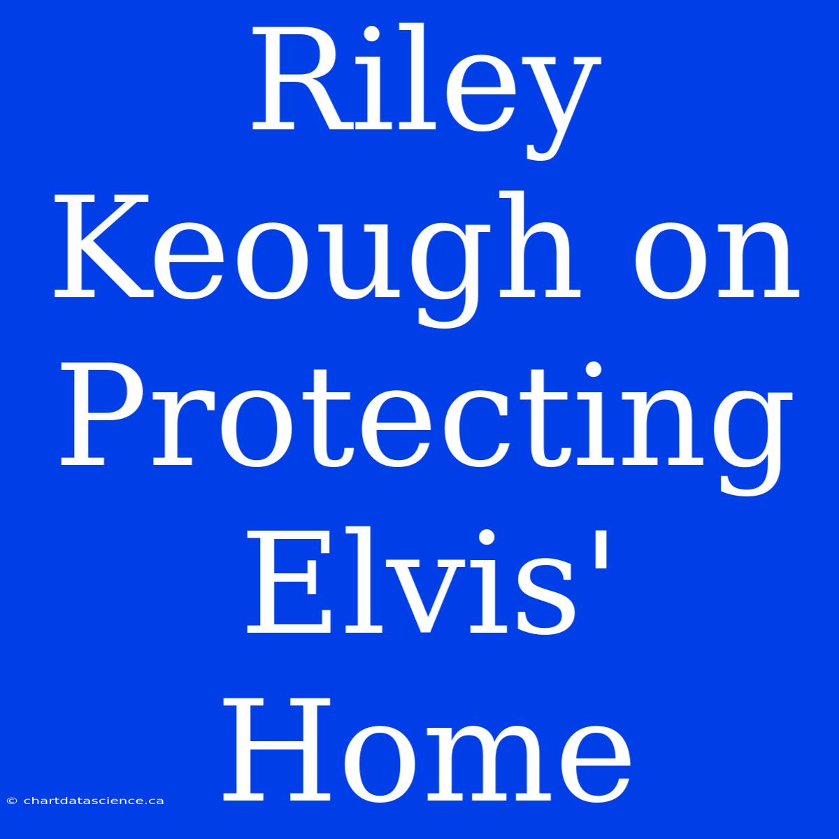 Riley Keough On Protecting Elvis' Home