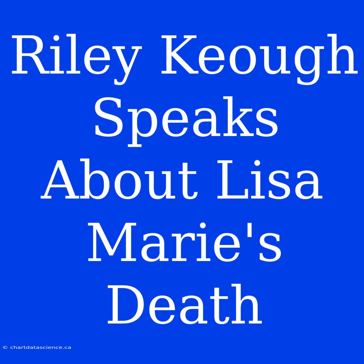 Riley Keough Speaks About Lisa Marie's Death