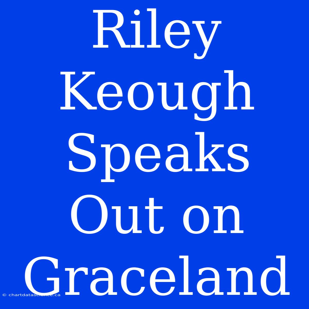 Riley Keough Speaks Out On Graceland