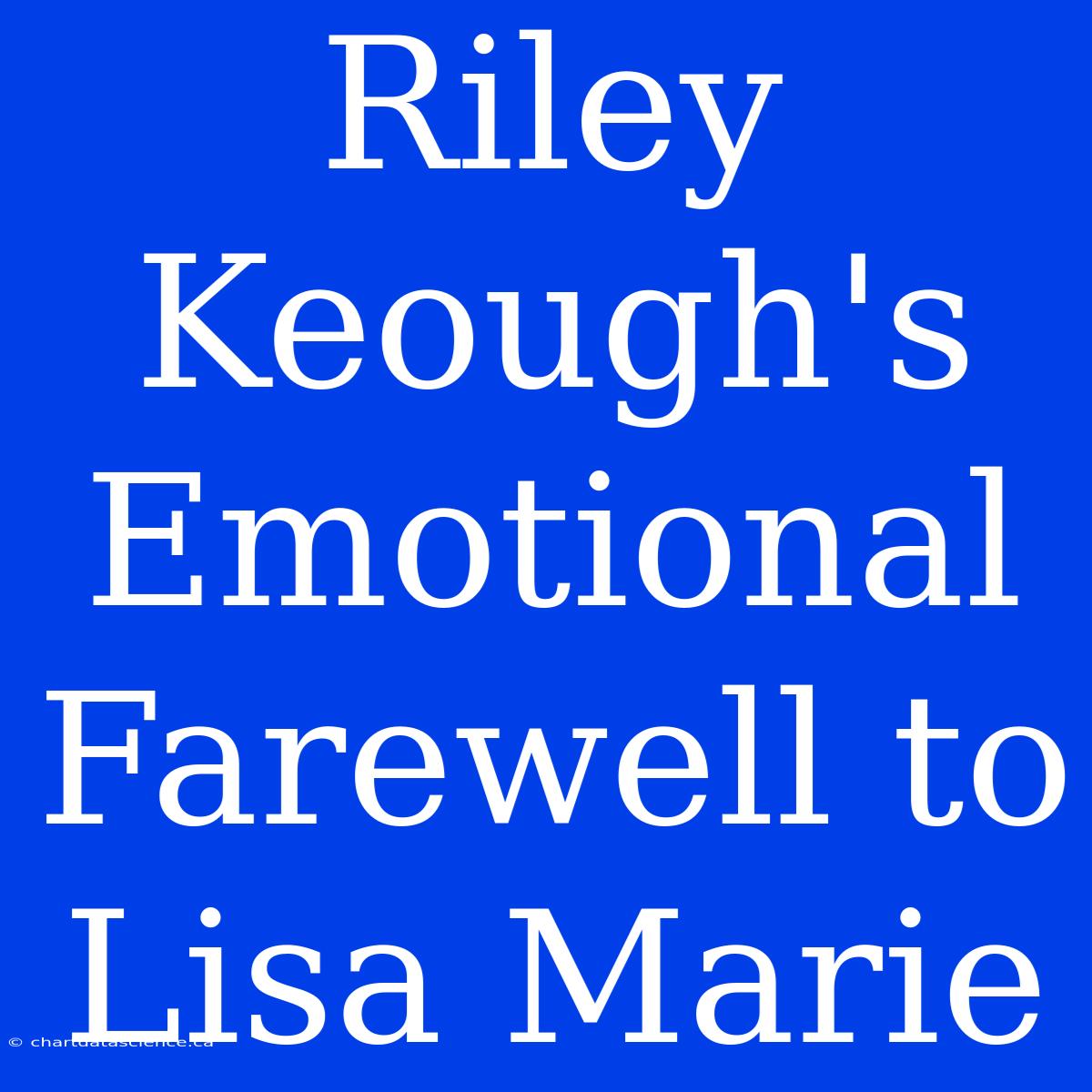 Riley Keough's Emotional Farewell To Lisa Marie