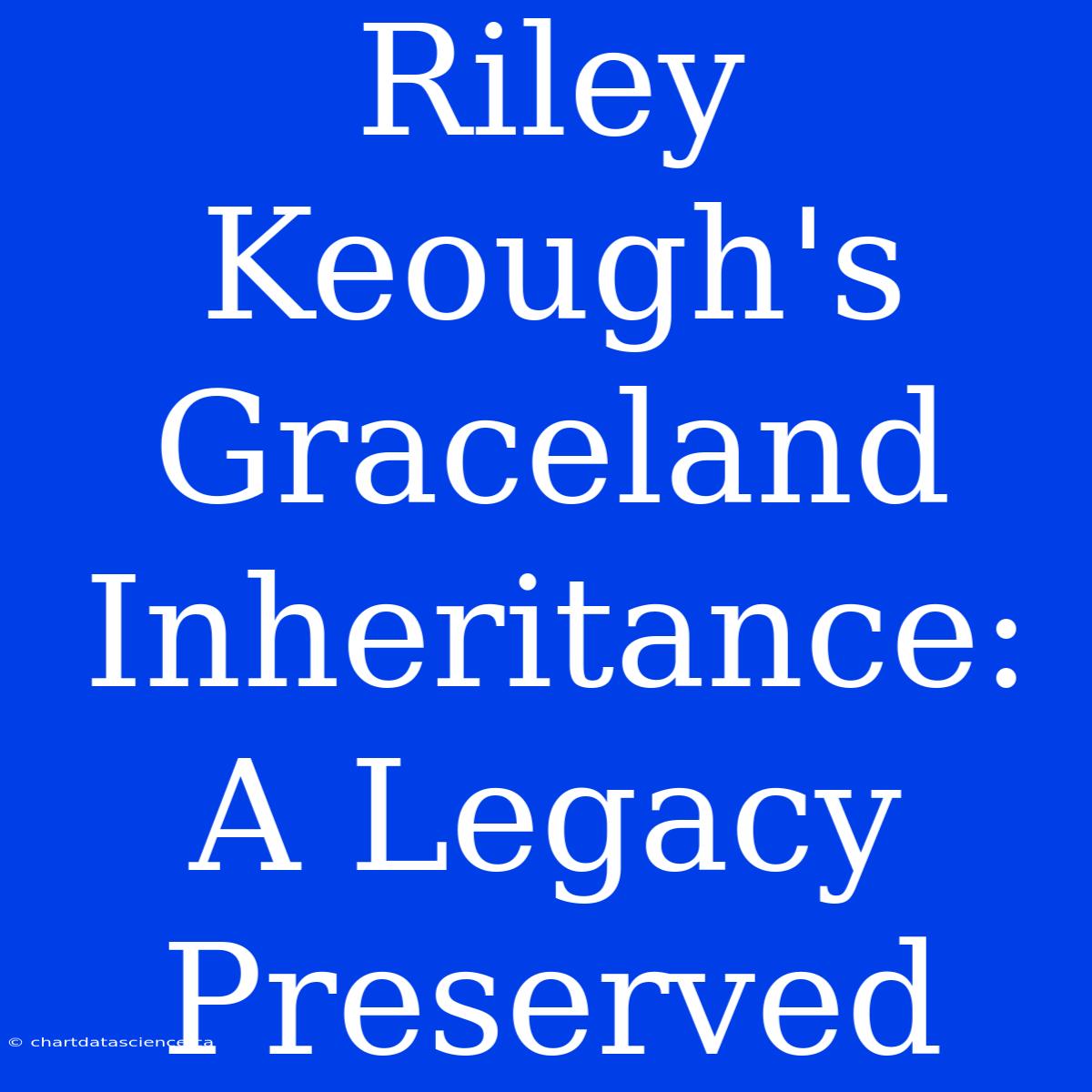 Riley Keough's Graceland Inheritance: A Legacy Preserved