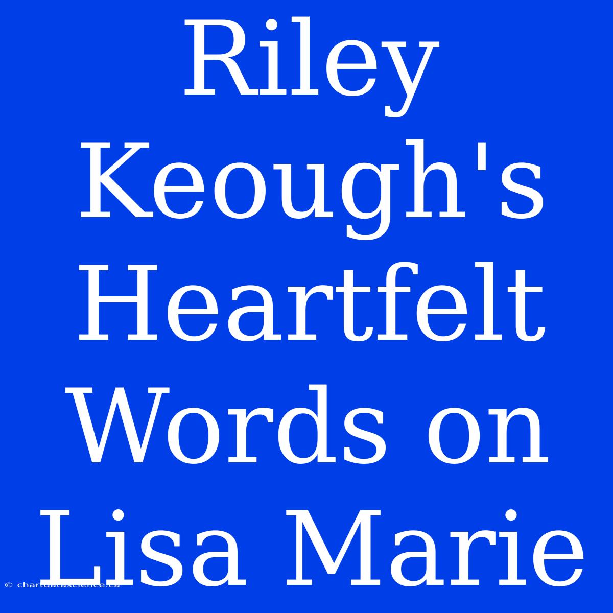 Riley Keough's Heartfelt Words On Lisa Marie