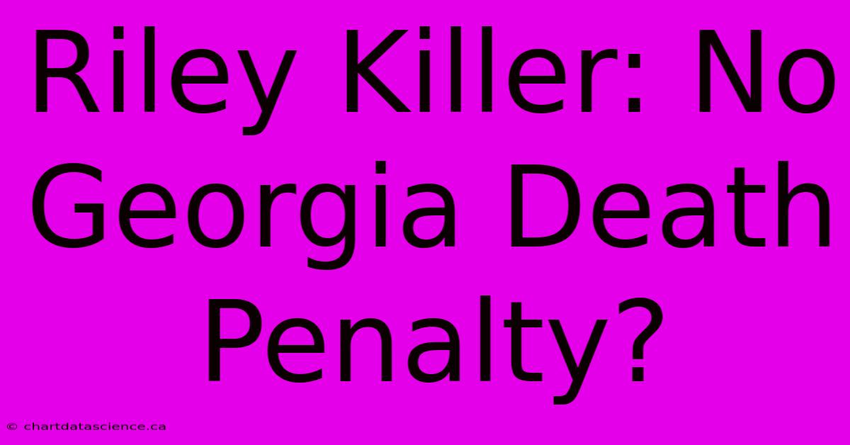 Riley Killer: No Georgia Death Penalty?