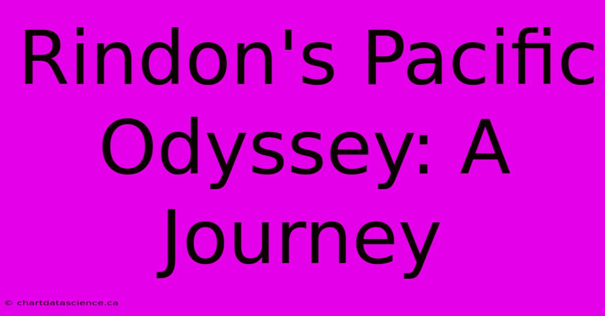 Rindon's Pacific Odyssey: A Journey