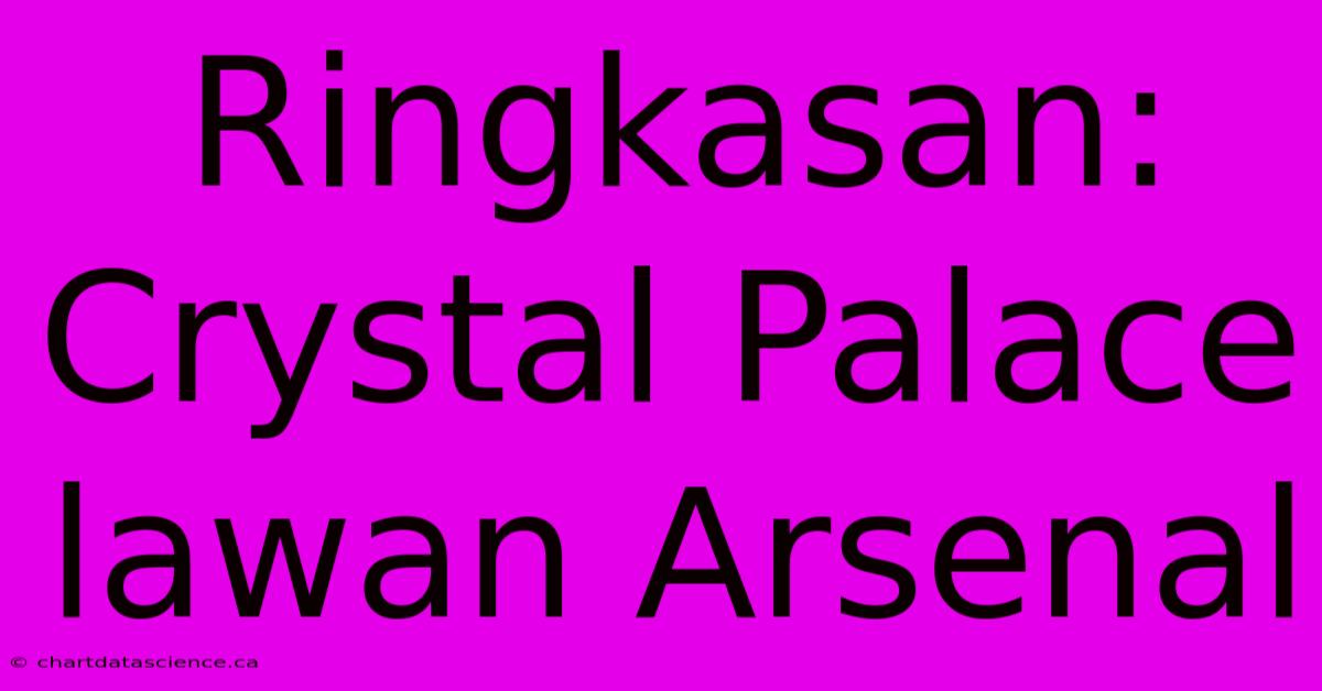 Ringkasan: Crystal Palace Lawan Arsenal