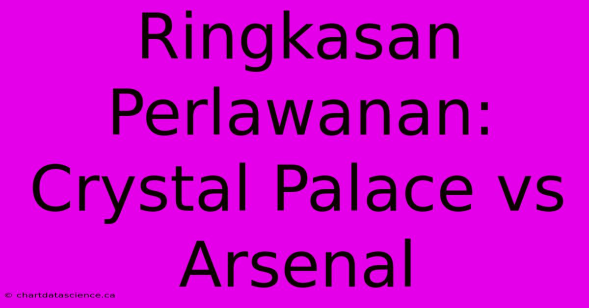 Ringkasan Perlawanan: Crystal Palace Vs Arsenal