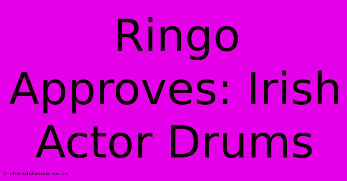 Ringo Approves: Irish Actor Drums