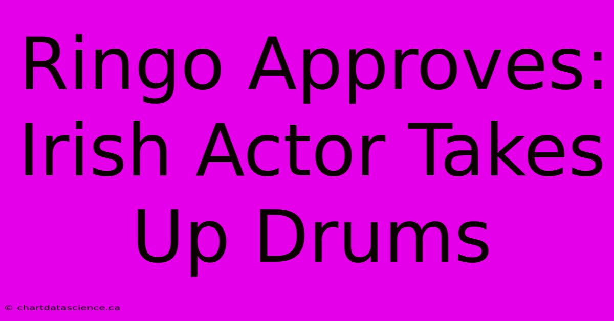 Ringo Approves: Irish Actor Takes Up Drums