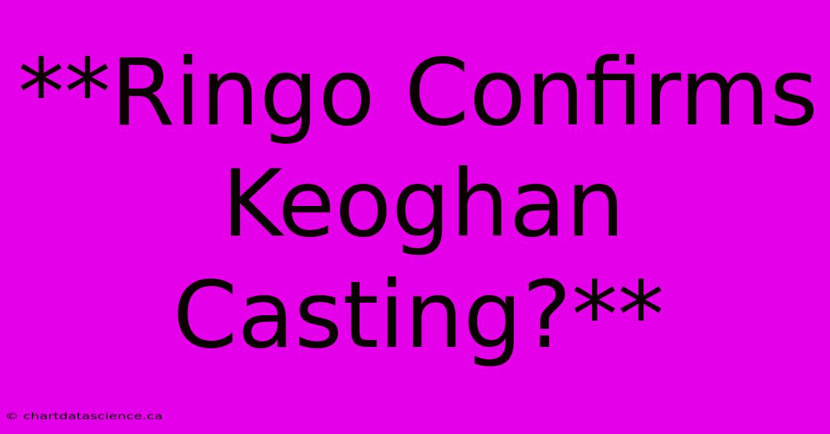 **Ringo Confirms Keoghan Casting?**