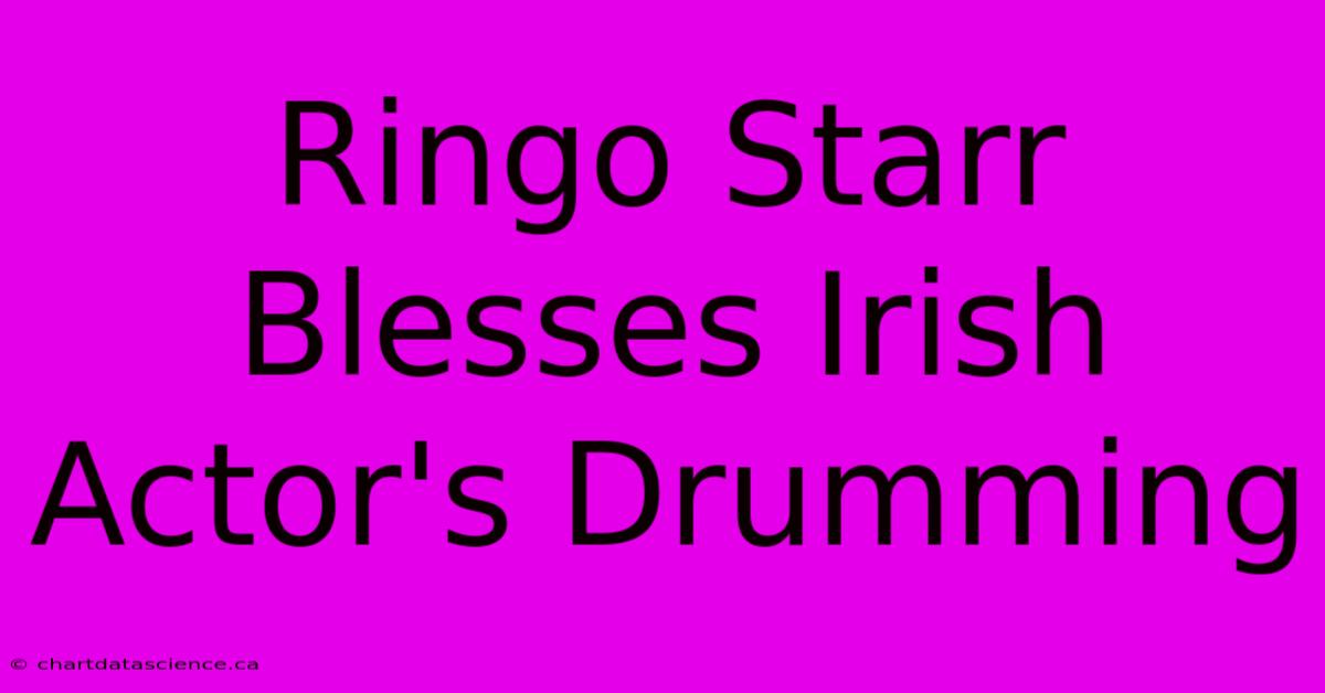 Ringo Starr Blesses Irish Actor's Drumming