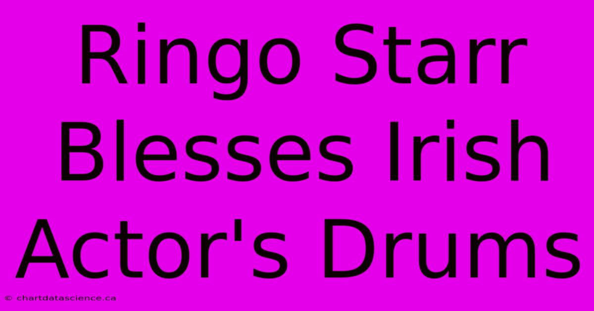 Ringo Starr Blesses Irish Actor's Drums