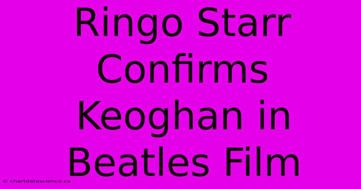 Ringo Starr Confirms Keoghan In Beatles Film