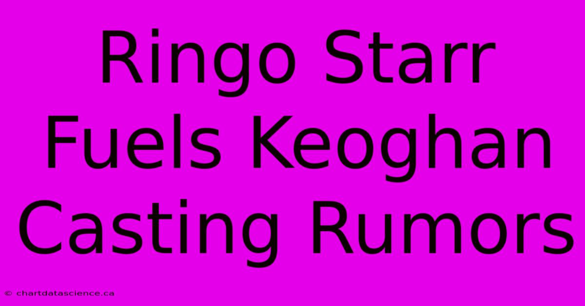 Ringo Starr Fuels Keoghan Casting Rumors