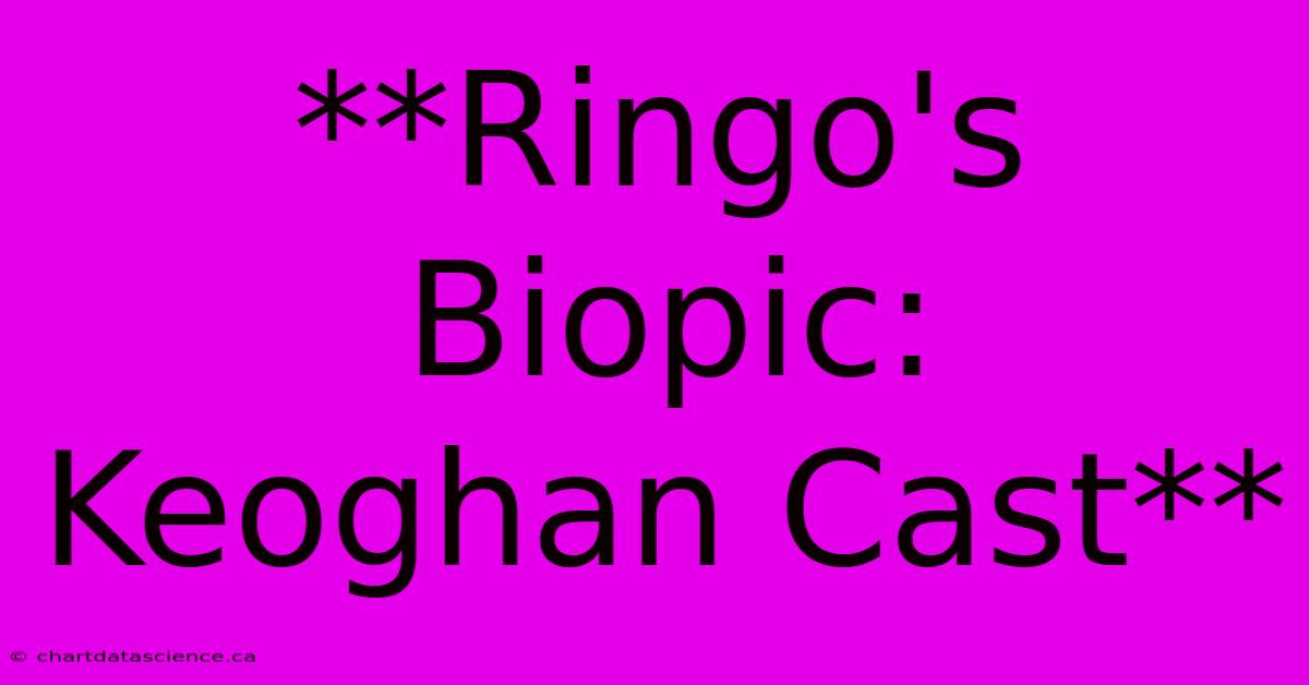 **Ringo's Biopic: Keoghan Cast**