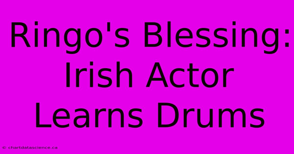 Ringo's Blessing: Irish Actor Learns Drums