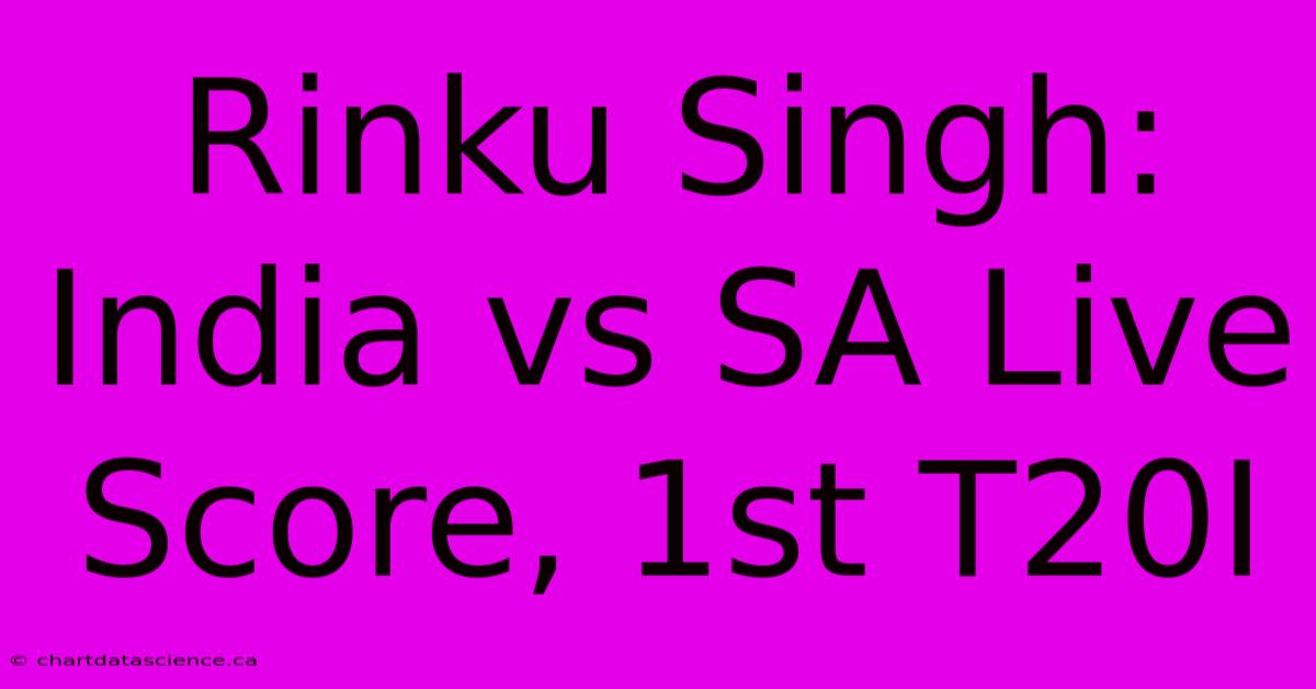 Rinku Singh: India Vs SA Live Score, 1st T20I