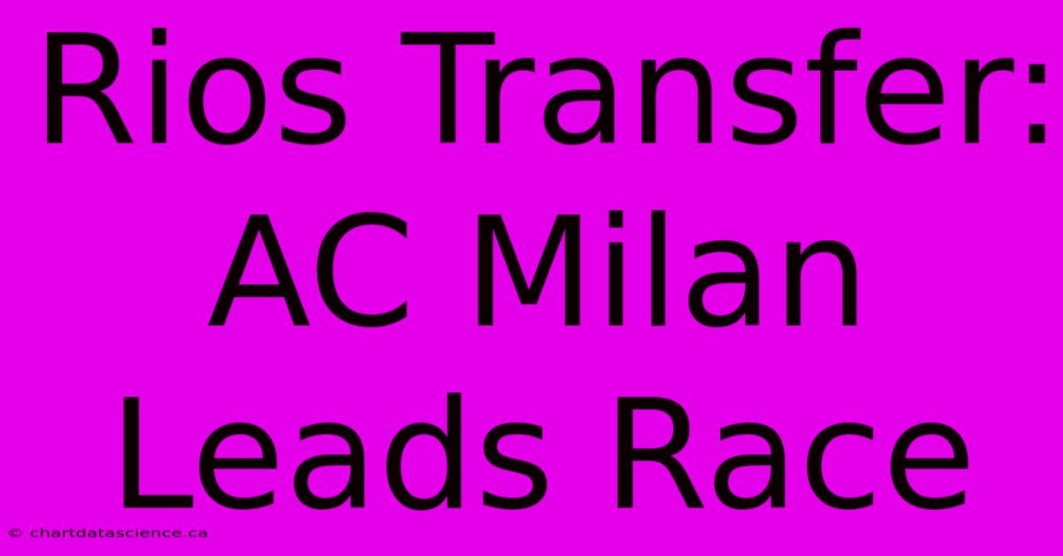 Rios Transfer: AC Milan Leads Race