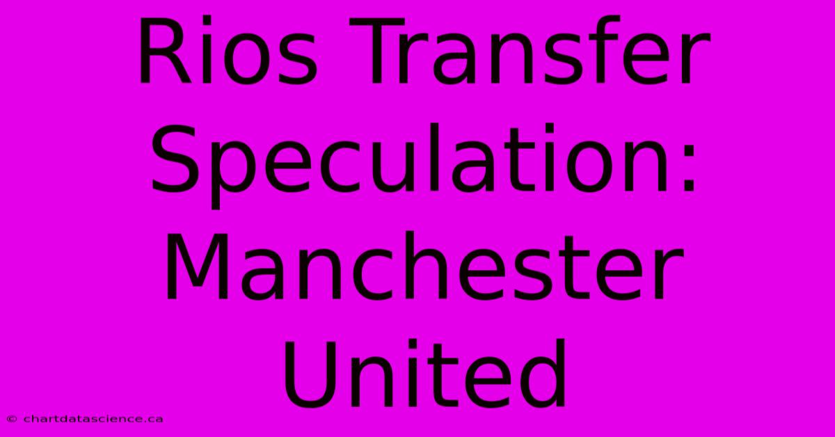 Rios Transfer Speculation: Manchester United