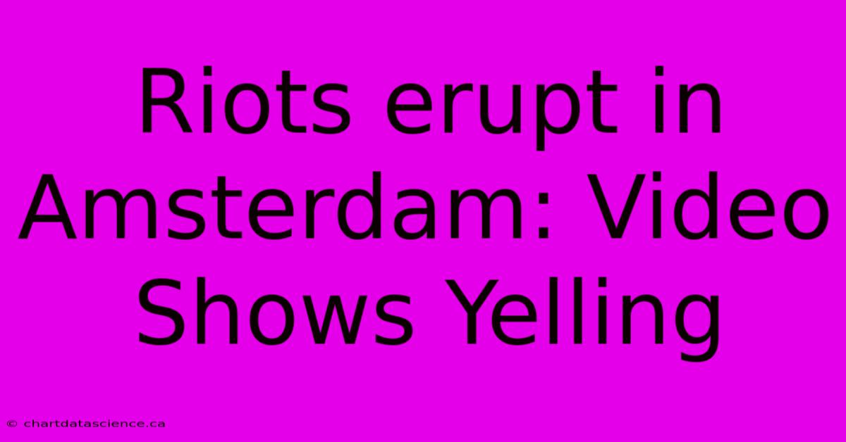 Riots Erupt In Amsterdam: Video Shows Yelling