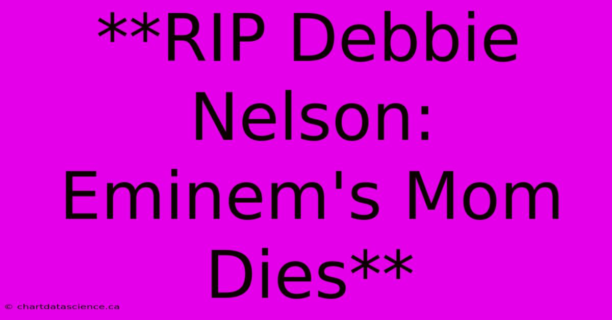 **RIP Debbie Nelson: Eminem's Mom Dies**