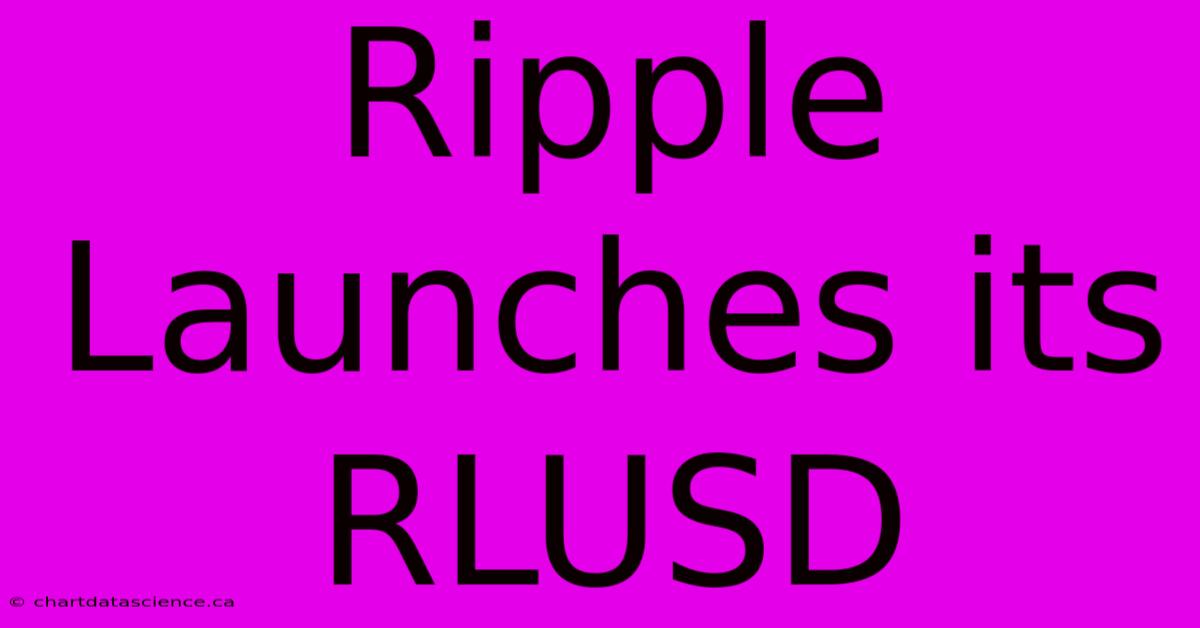 Ripple Launches Its RLUSD