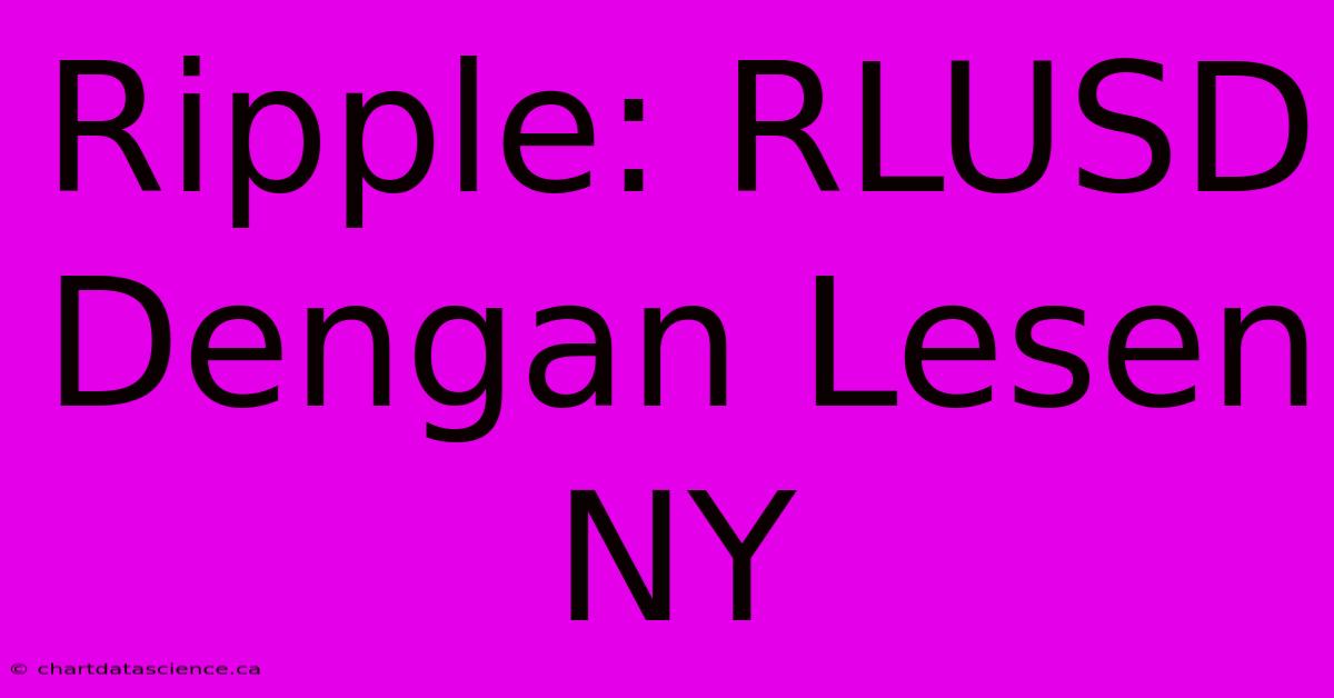 Ripple: RLUSD Dengan Lesen NY