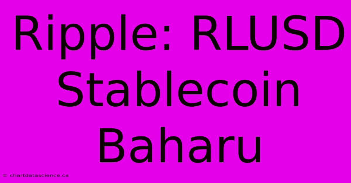 Ripple: RLUSD Stablecoin Baharu