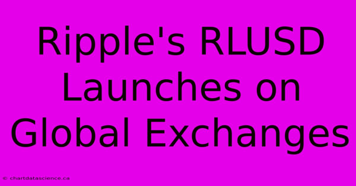 Ripple's RLUSD Launches On Global Exchanges