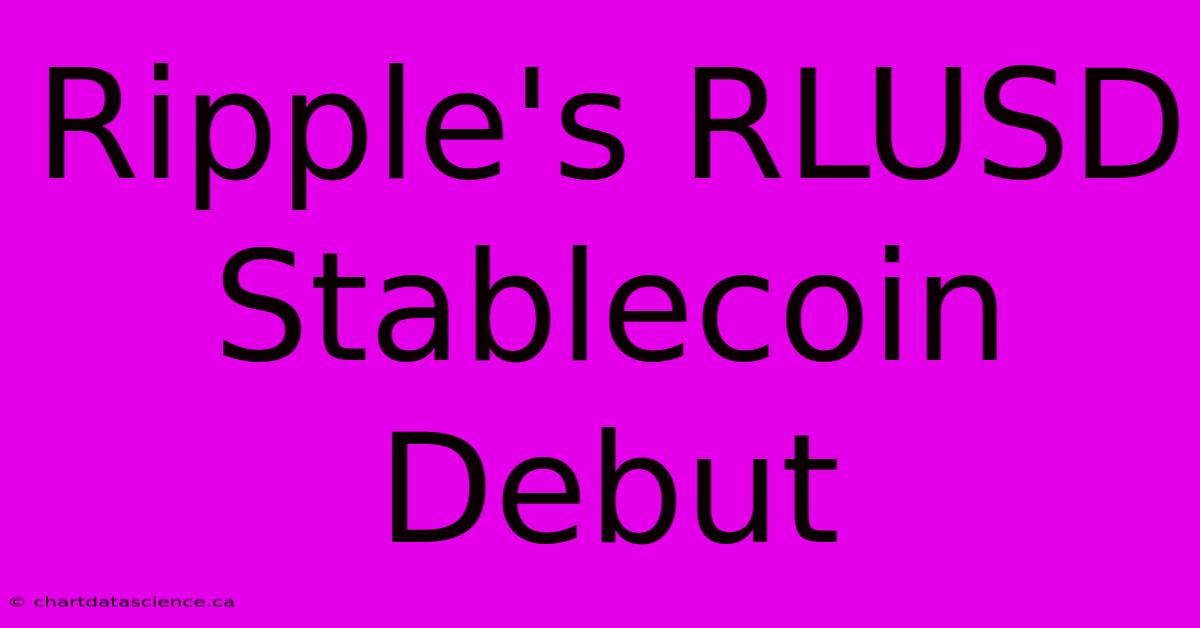 Ripple's RLUSD Stablecoin Debut