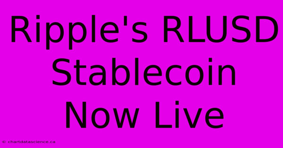 Ripple's RLUSD Stablecoin Now Live