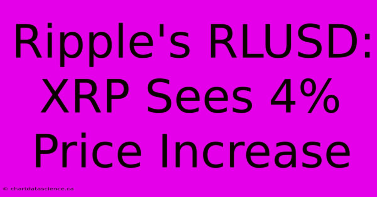 Ripple's RLUSD: XRP Sees 4% Price Increase