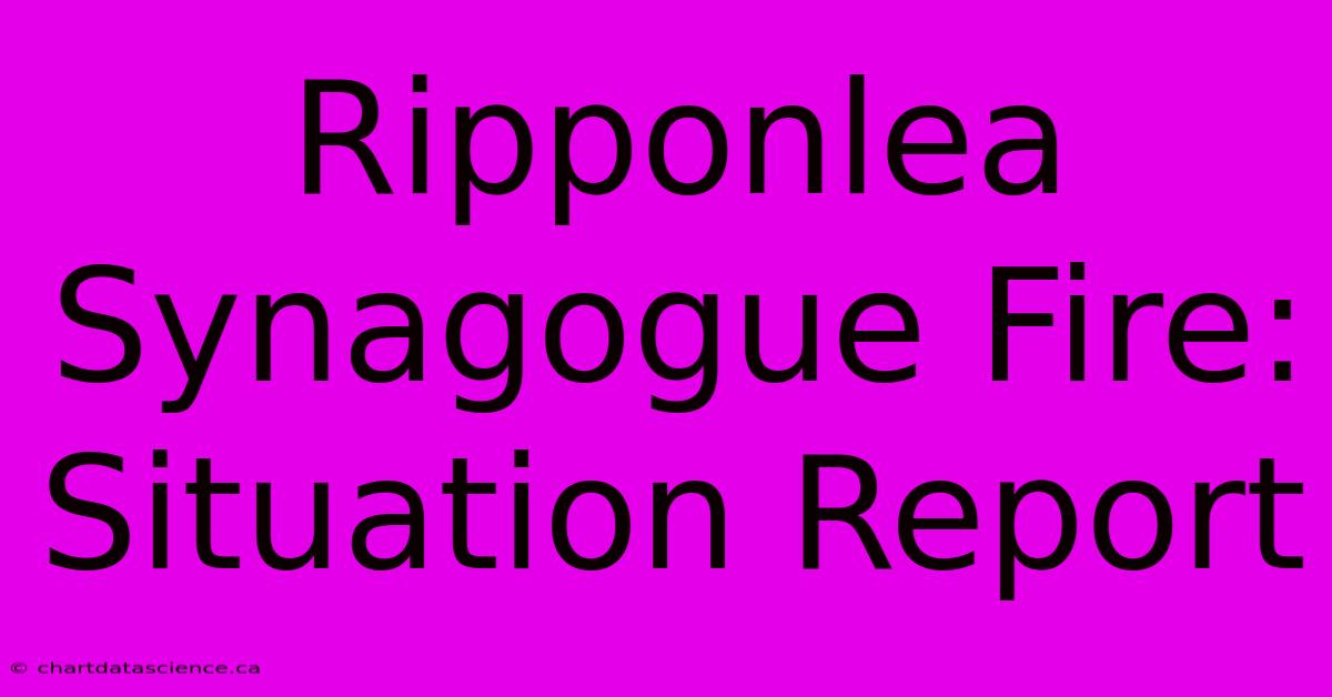 Ripponlea Synagogue Fire: Situation Report