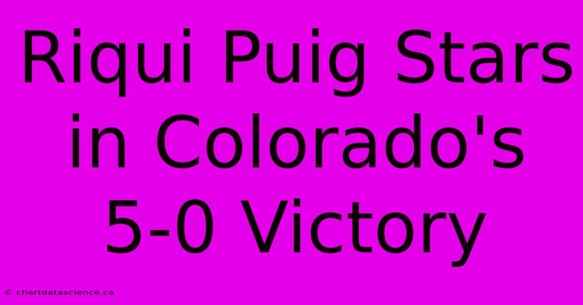 Riqui Puig Stars In Colorado's 5-0 Victory 