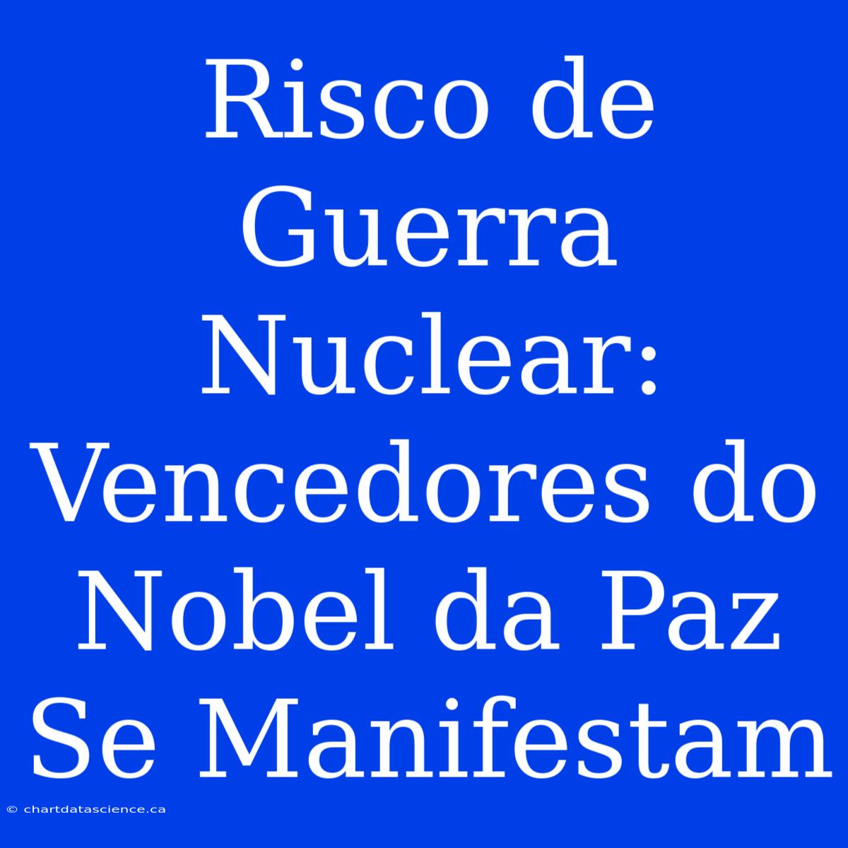 Risco De Guerra Nuclear: Vencedores Do Nobel Da Paz Se Manifestam