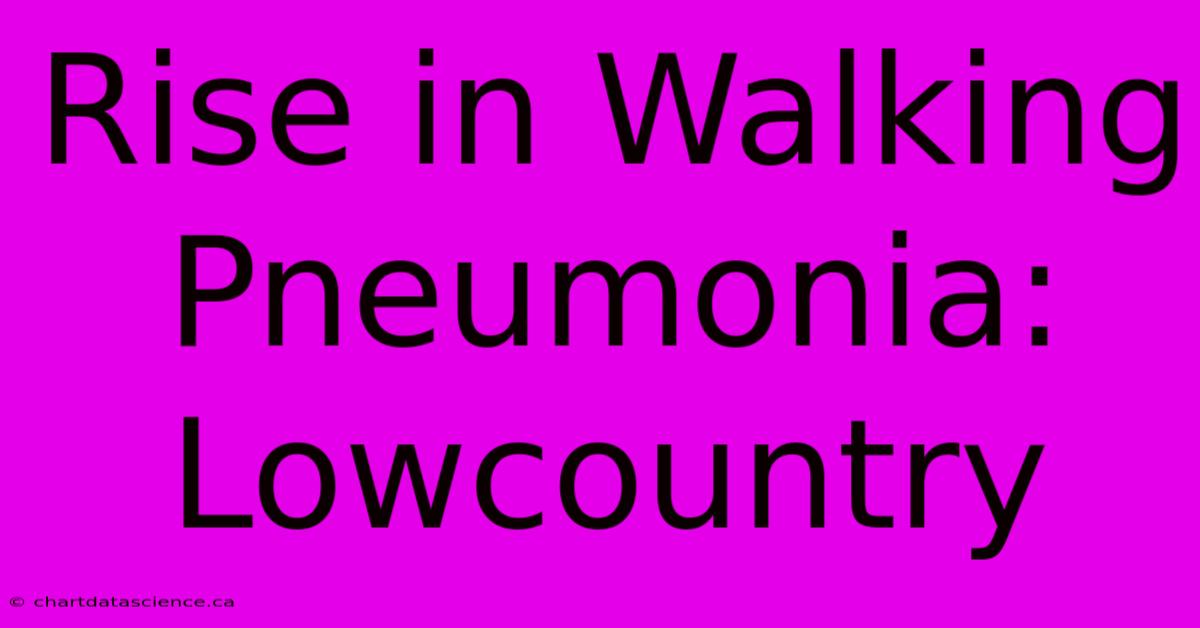 Rise In Walking Pneumonia: Lowcountry