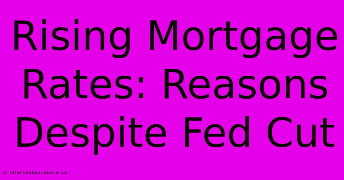 Rising Mortgage Rates: Reasons Despite Fed Cut