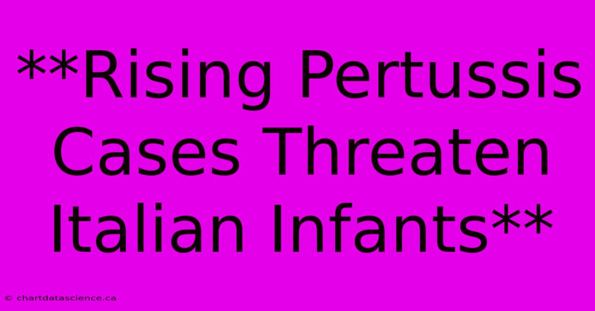 **Rising Pertussis Cases Threaten Italian Infants**