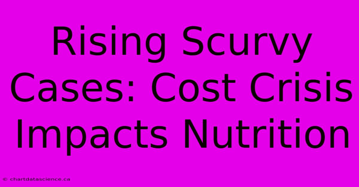 Rising Scurvy Cases: Cost Crisis Impacts Nutrition