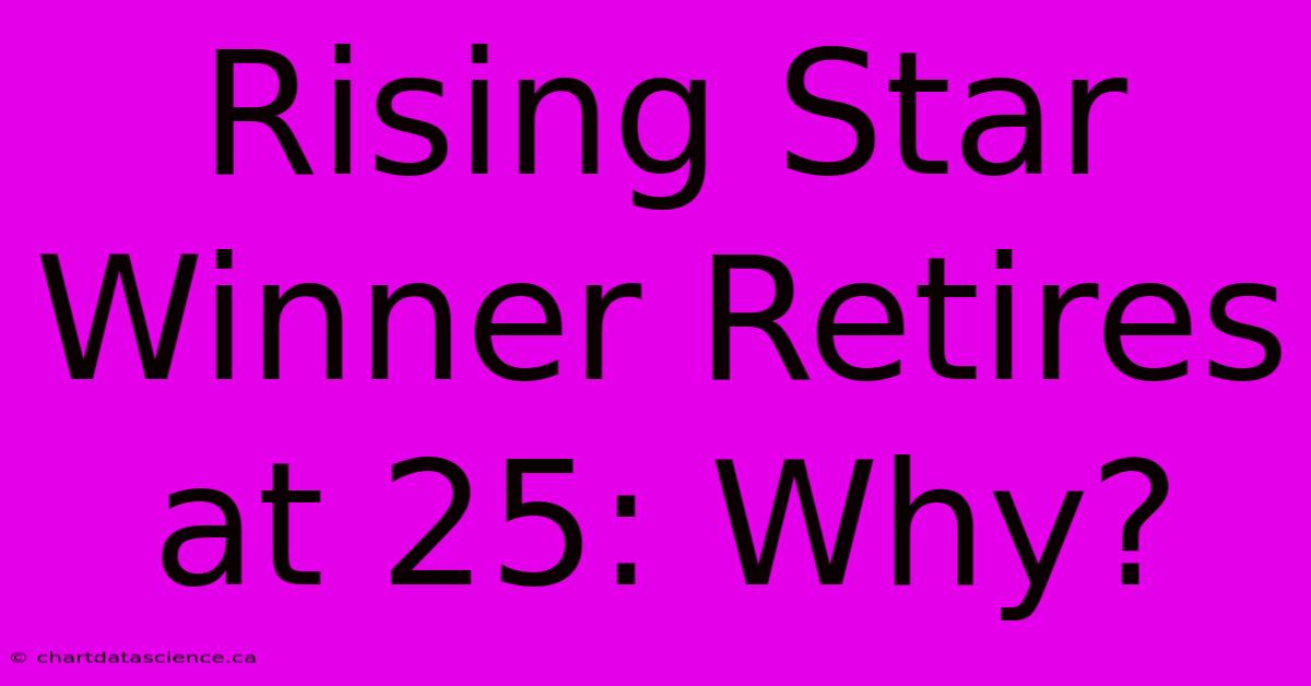 Rising Star Winner Retires At 25: Why?