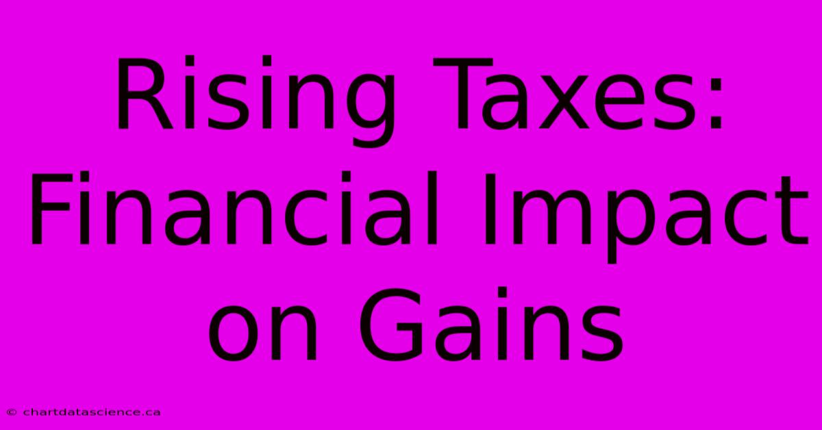 Rising Taxes: Financial Impact On Gains