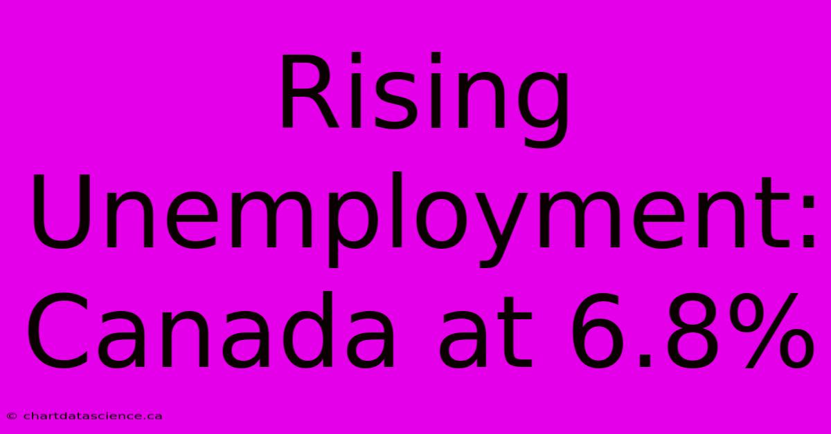 Rising Unemployment: Canada At 6.8%