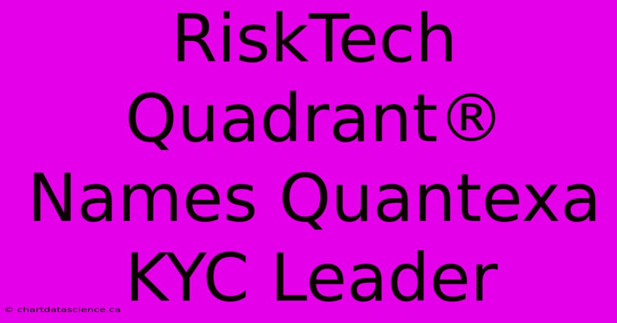 RiskTech Quadrant® Names Quantexa KYC Leader