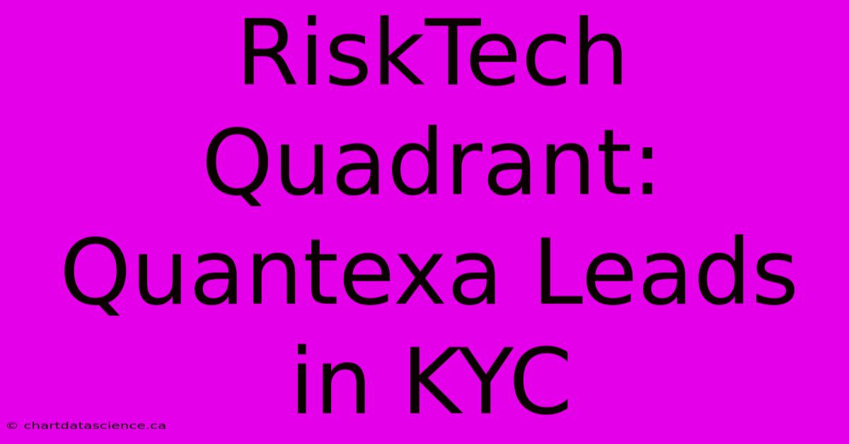 RiskTech Quadrant: Quantexa Leads In KYC