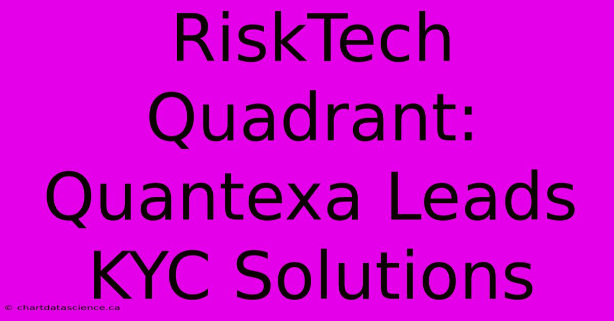 RiskTech Quadrant: Quantexa Leads KYC Solutions