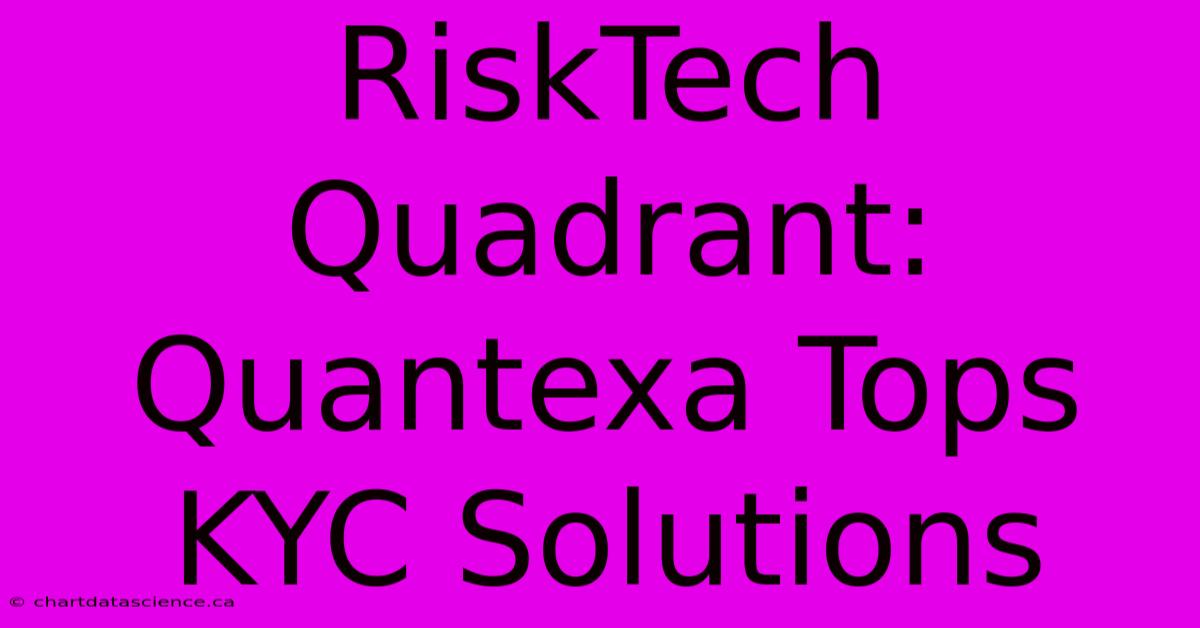 RiskTech Quadrant: Quantexa Tops KYC Solutions