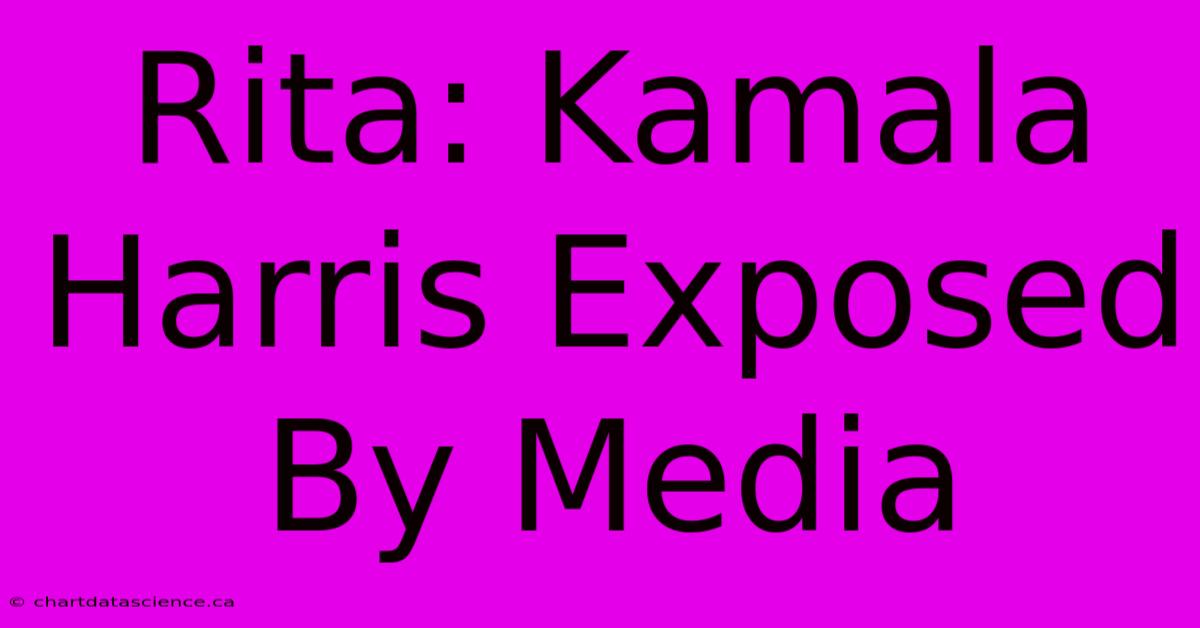 Rita: Kamala Harris Exposed By Media 