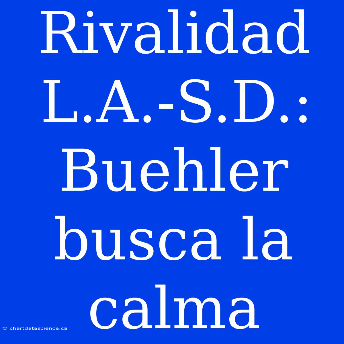 Rivalidad L.A.-S.D.: Buehler Busca La Calma