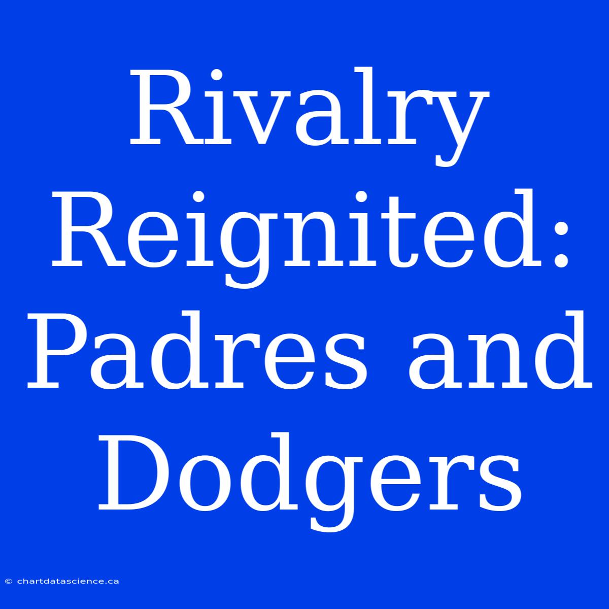 Rivalry Reignited: Padres And Dodgers