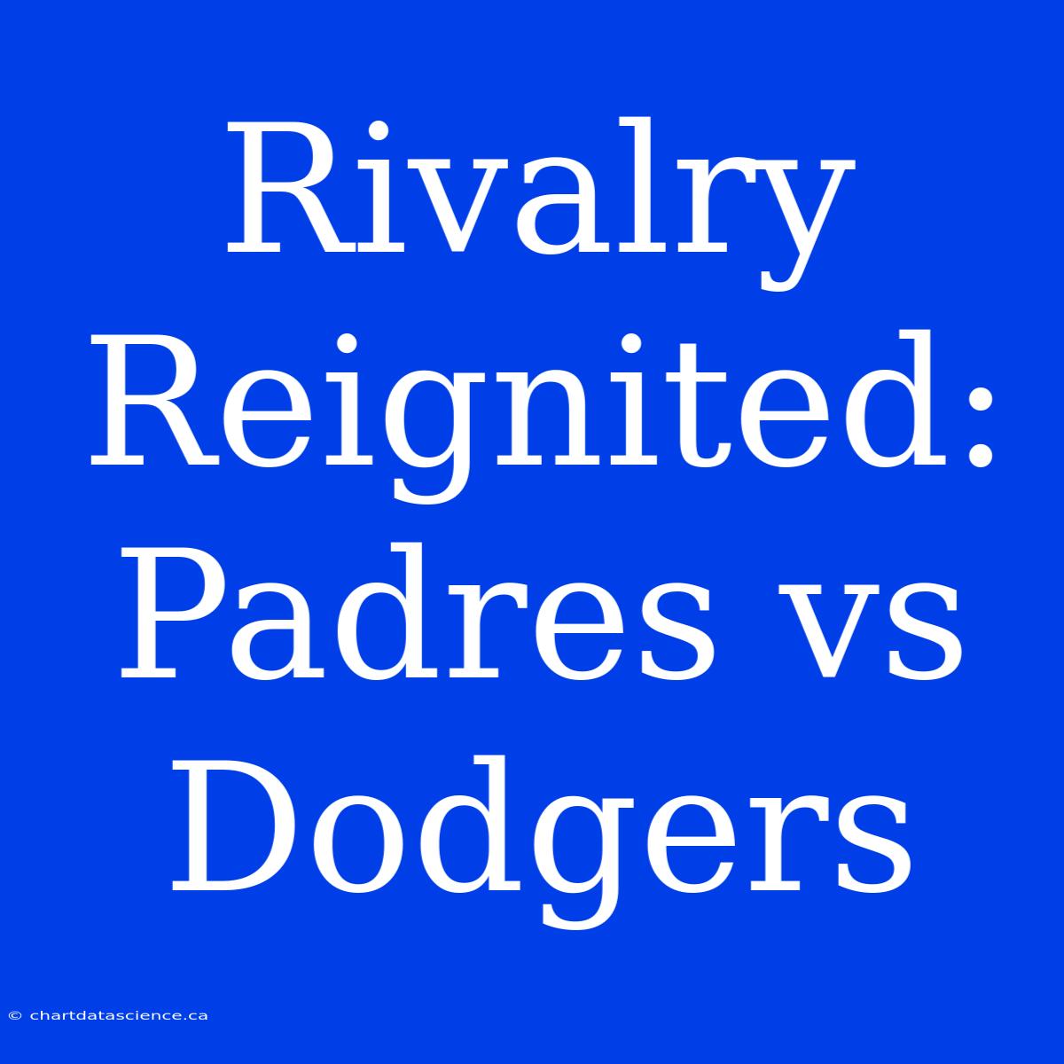 Rivalry Reignited: Padres Vs Dodgers